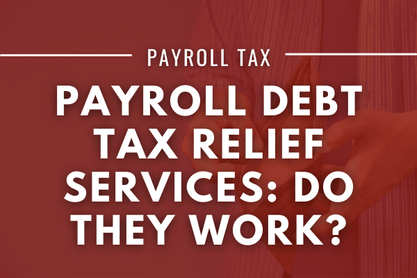 Payroll Tax Debt Relief Services: Do They Work?