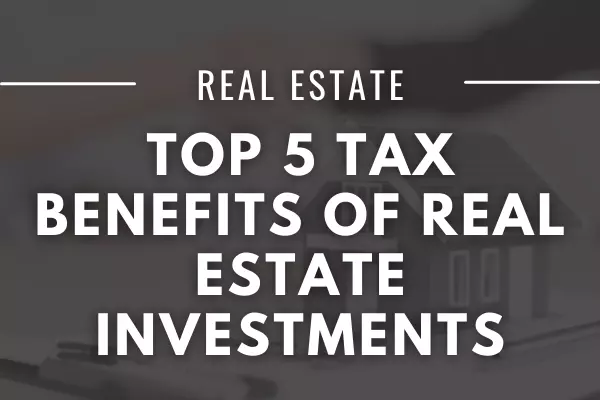 Top 5 Tax Benefits of Real Estate Investments